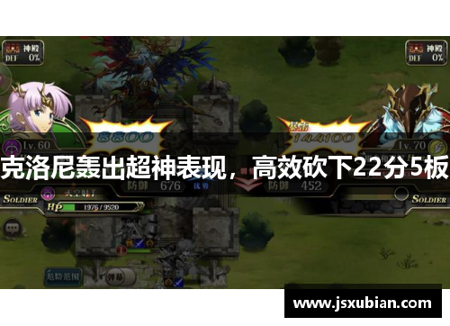 克洛尼轰出超神表现，高效砍下22分5板